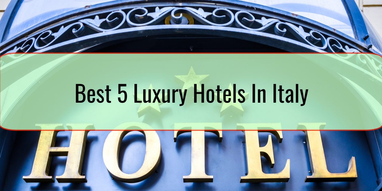 Best 5 Luxury Hotels In Italy • The Trip Blogger